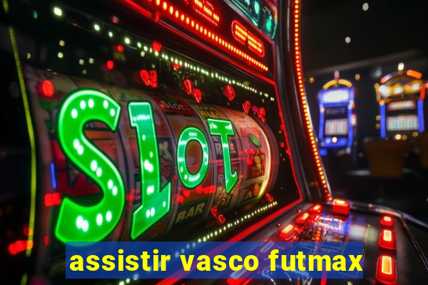 assistir vasco futmax